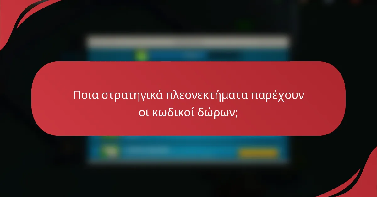 Ποια στρατηγικά πλεονεκτήματα παρέχουν οι κωδικοί δώρων;