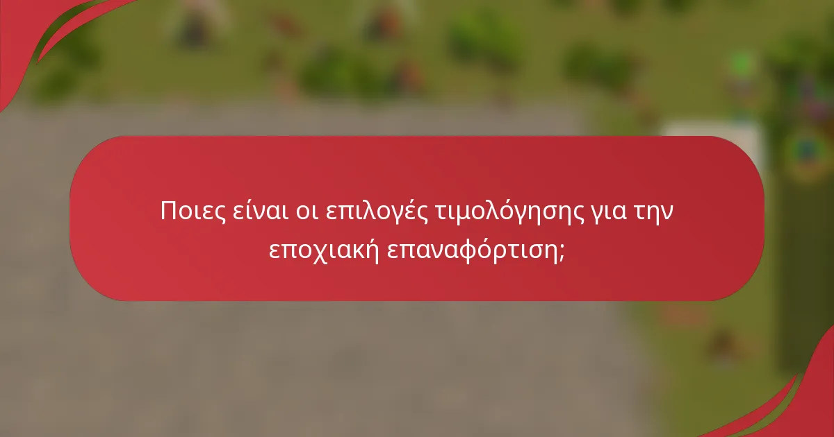 Ποιες είναι οι επιλογές τιμολόγησης για την εποχιακή επαναφόρτιση;