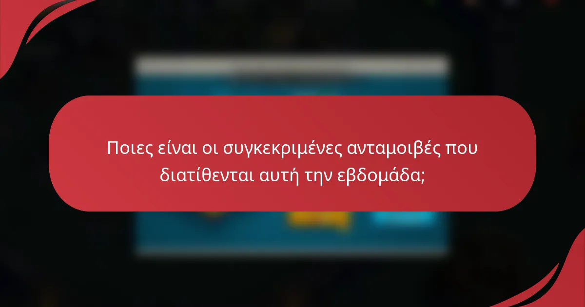 Ποιες είναι οι συγκεκριμένες ανταμοιβές που διατίθενται αυτή την εβδομάδα;