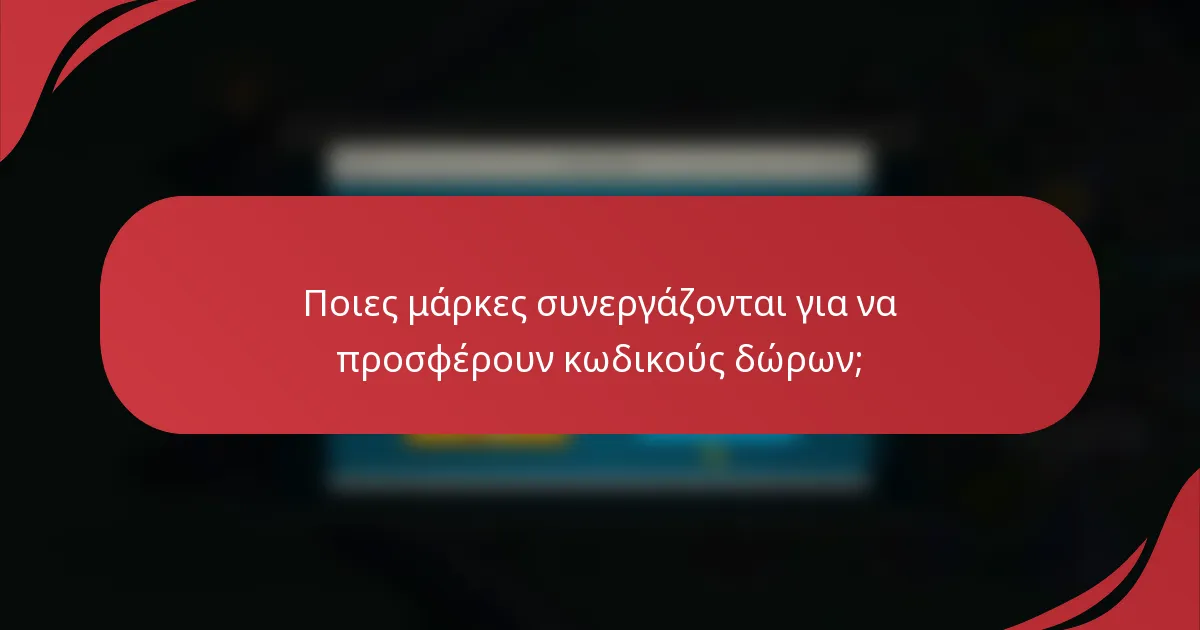 Ποιες μάρκες συνεργάζονται για να προσφέρουν κωδικούς δώρων;