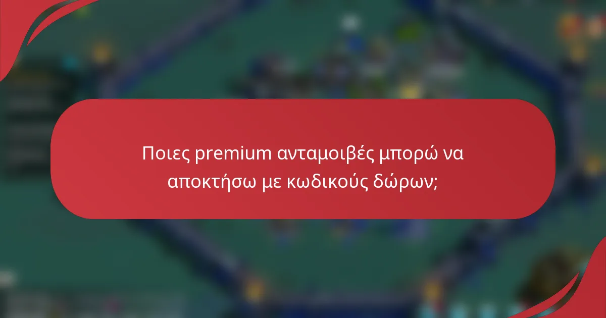 Ποιες premium ανταμοιβές μπορώ να αποκτήσω με κωδικούς δώρων;
