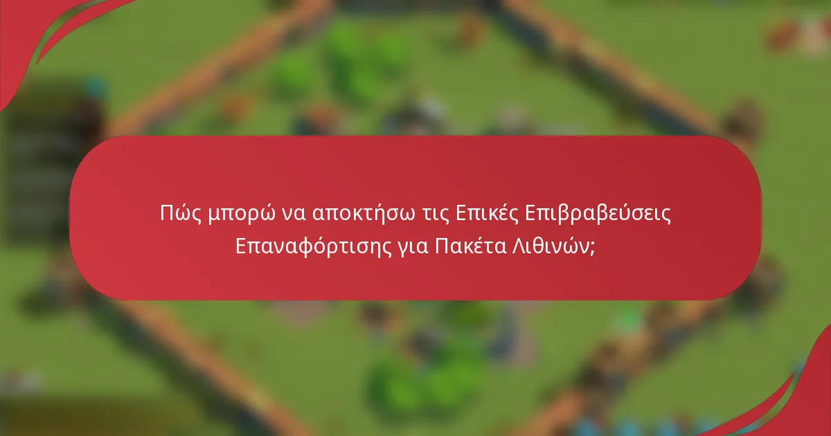 Πώς μπορώ να αποκτήσω τις Επικές Επιβραβεύσεις Επαναφόρτισης για Πακέτα Λιθινών;