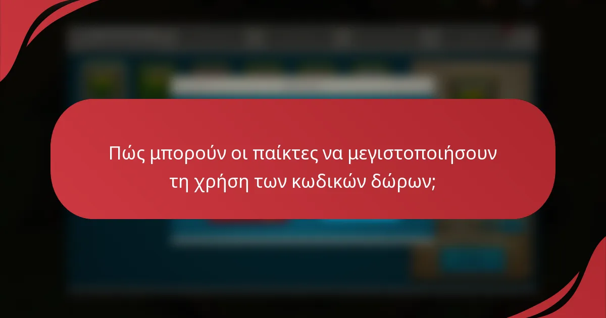 Πώς μπορούν οι παίκτες να μεγιστοποιήσουν τη χρήση των κωδικών δώρων;