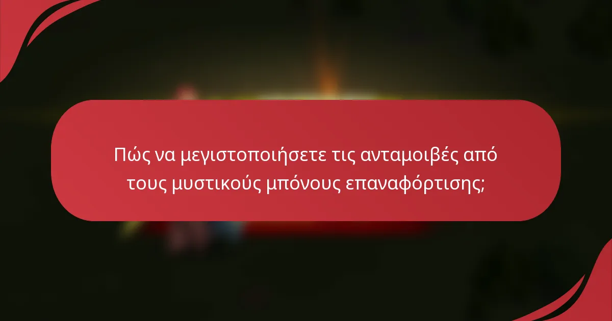 Πώς να μεγιστοποιήσετε τις ανταμοιβές από τους μυστικούς μπόνους επαναφόρτισης;