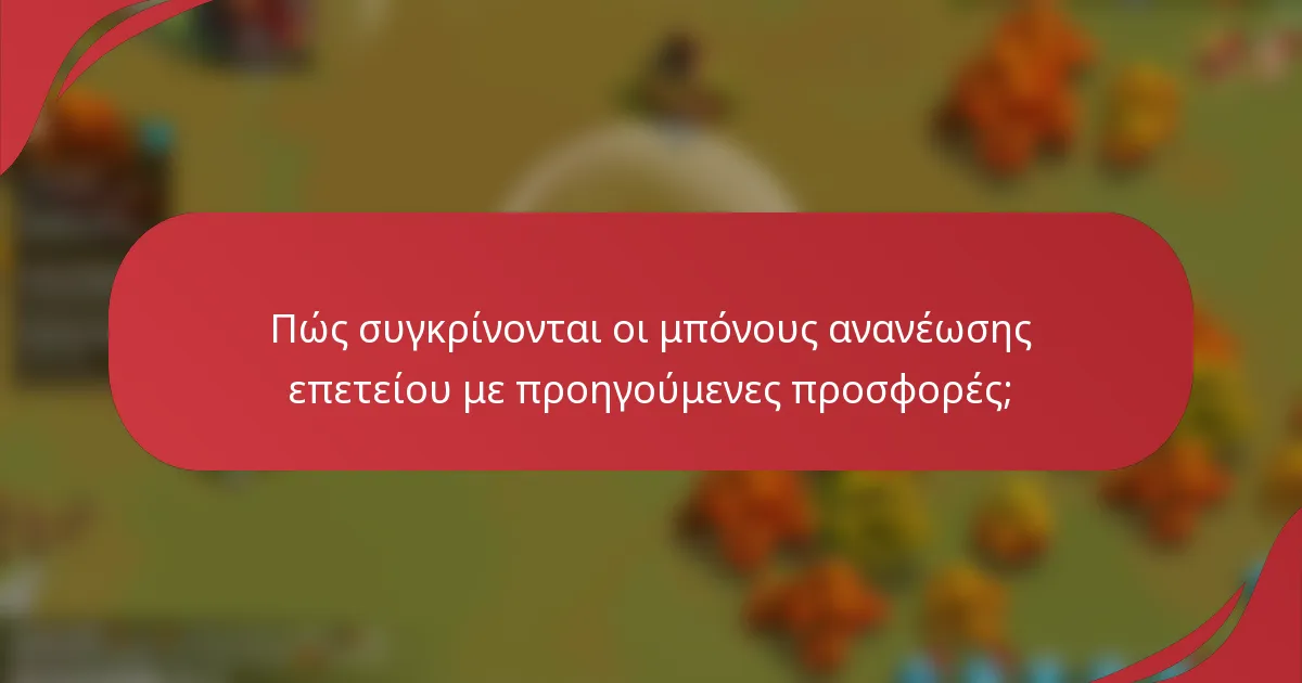 Πώς συγκρίνονται οι μπόνους ανανέωσης επετείου με προηγούμενες προσφορές;
