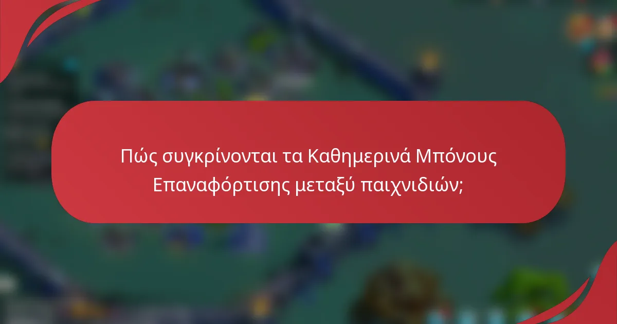 Πώς συγκρίνονται τα Καθημερινά Μπόνους Επαναφόρτισης μεταξύ παιχνιδιών;